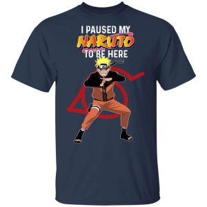 I Paused My Naruto To Be Here Shirt Naruto Tee All Day Tee 3 I Paused My Naruto To Be Here Shirt Naruto Tee All Day Tee 4