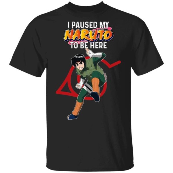 I Paused My Naruto To Be Here Shirt Rock Lee Tee  All Day Tee