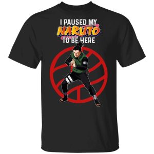 I Paused My Naruto To Be Here Shirt Shikamaru Tee  All Day Tee