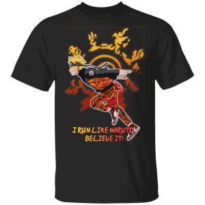 I Run Like Naruto Believe It Shirt Anime Naruto Tee All Day Tee I Run Like Naruto Believe It Shirt Anime Naruto Tee All Day Tee