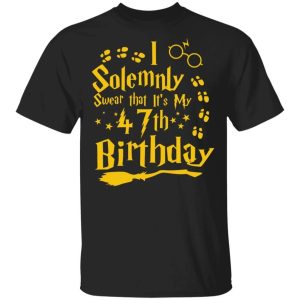 I Solemnly Swear That It’s My 47th Birthday T-shirt Harry Potter Tee  All Day Tee