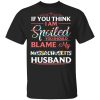 If You Think I Am Spoiled Blame My Massachusetts Husband T-shirt  All Day Tee