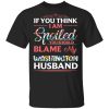 If You Think I Am Spoiled Blame My Washington Husband T-shirt  All Day Tee
