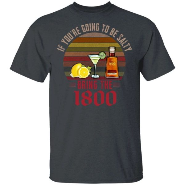 If You’re Going To be Salty Bring 1800 T-shirt Tequila Tee  All Day Tee