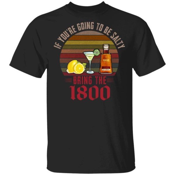 If You’re Going To be Salty Bring 1800 T-shirt Tequila Tee  All Day Tee