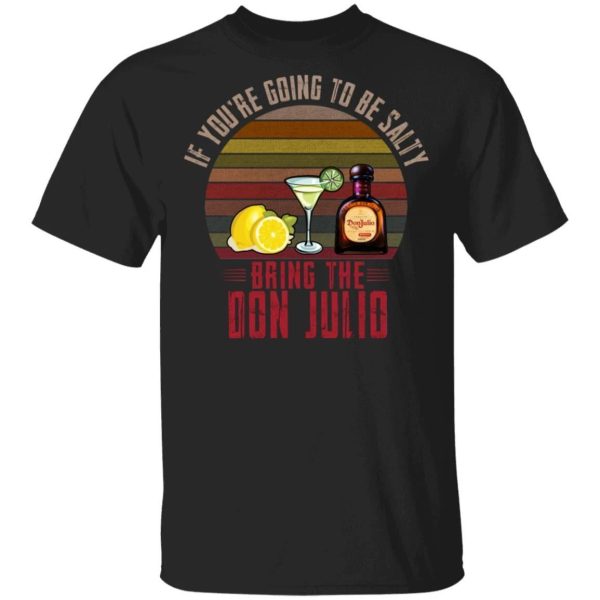 If You’re Going To be Salty Bring Don Julio T-shirt Tequila Tee  All Day Tee