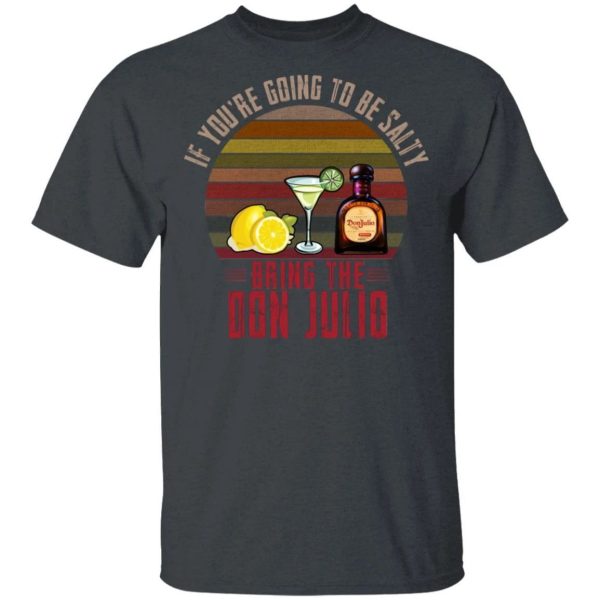 If You’re Going To be Salty Bring Don Julio T-shirt Tequila Tee  All Day Tee