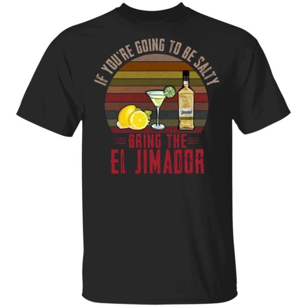 If You’re Going To be Salty Bring El Jimador T-shirt Tequila Tee  All Day Tee