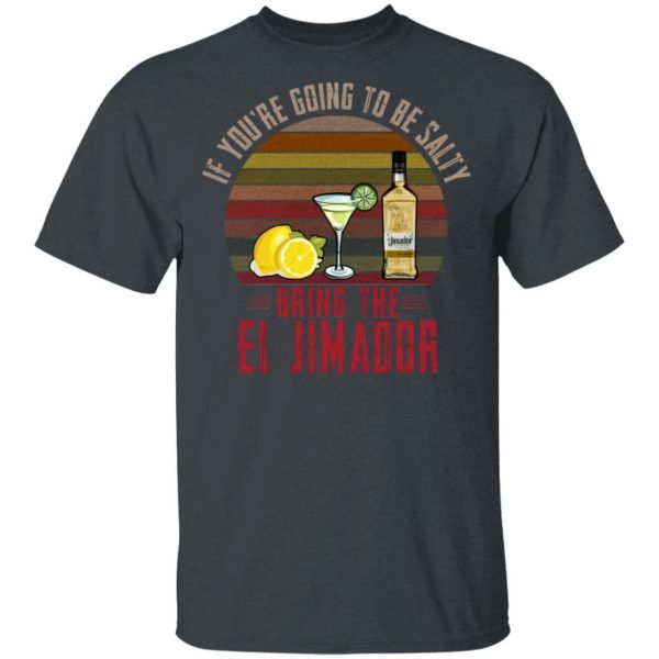 If You’re Going To be Salty Bring El Jimador T-shirt Tequila Tee  All Day Tee