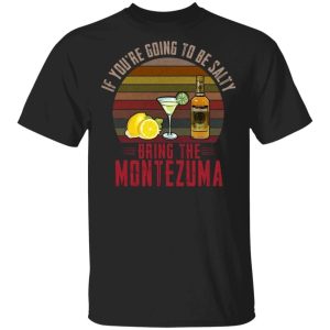 If You're Going To be Salty Bring Montezuma T-shirt Tequila Tee All Day Tee 2 If Youre Going To be Salty Bring Montezuma T shirt Tequila Tee All Day Tee 3