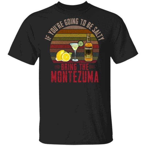 If You’re Going To be Salty Bring Montezuma T-shirt Tequila Tee  All Day Tee