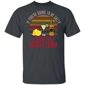 If You're Going To be Salty Bring Montezuma T-shirt Tequila Tee All Day Tee 3 If Youre Going To be Salty Bring Montezuma T shirt Tequila Tee All Day Tee 4