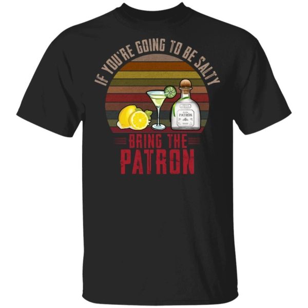 If You’re Going To be Salty Bring Patron T-shirt Tequila Tee  All Day Tee