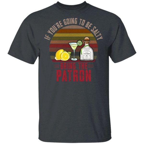 If You’re Going To be Salty Bring Patron T-shirt Tequila Tee  All Day Tee