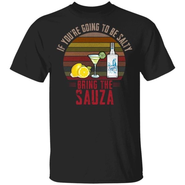 If You’re Going To be Salty Bring Sauza T-shirt Tequila Tee  All Day Tee