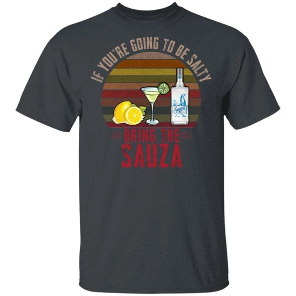 If You’re Going To be Salty Bring Sauza T-shirt Tequila Tee  All Day Tee