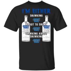 I’m Either Drinking Absolut T-shirt Vodka Addict Tee All Day Tee I’m Either Drinking Absolut T-shirt Vodka Addict Tee All Day Tee