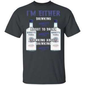 I’m Either Drinking Burnett’s T-shirt Vodka Addict Tee  All Day Tee