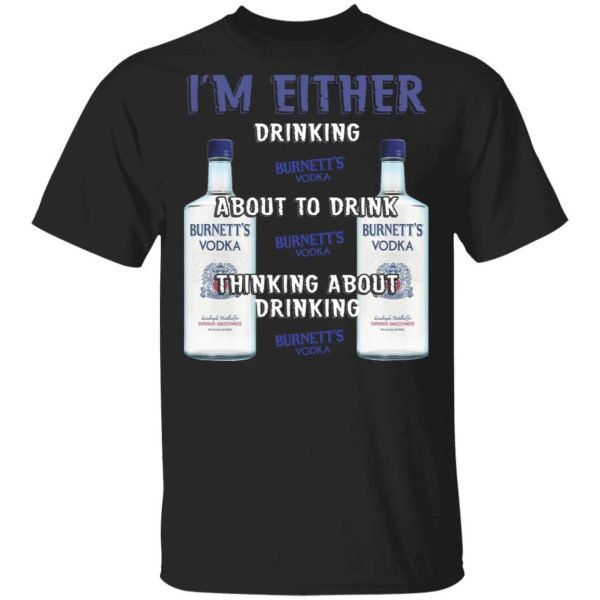 I’m Either Drinking Burnett’s T-shirt Vodka Addict Tee  All Day Tee