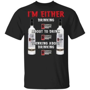 I’m Either Drinking Ketel One T-shirt Vodka Addict Tee All Day Tee I’m Either Drinking Ketel One T-shirt Vodka Addict Tee All Day Tee