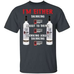 I'm Either Drinking Ketel One T-shirt Vodka Addict Tee All Day Tee 3 Im Either Drinking Ketel One T shirt Vodka Addict Tee All Day Tee 4