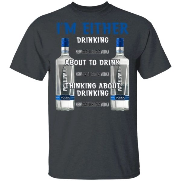 I’m Either Drinking New Amsterdam T-shirt Vodka Addict Tee  All Day Tee