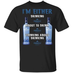 I’m Either Drinking Pinnacle T-shirt Vodka Addict Tee All Day Tee I’m Either Drinking Pinnacle T-shirt Vodka Addict Tee All Day Tee