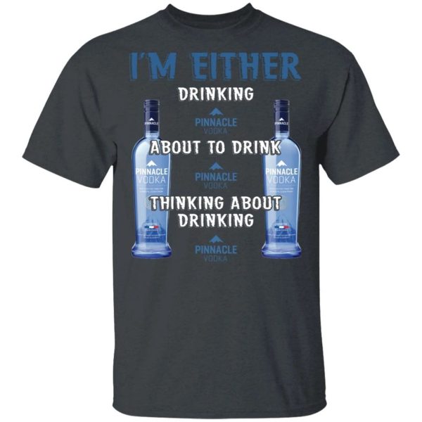 I’m Either Drinking Pinnacle T-shirt Vodka Addict Tee  All Day Tee
