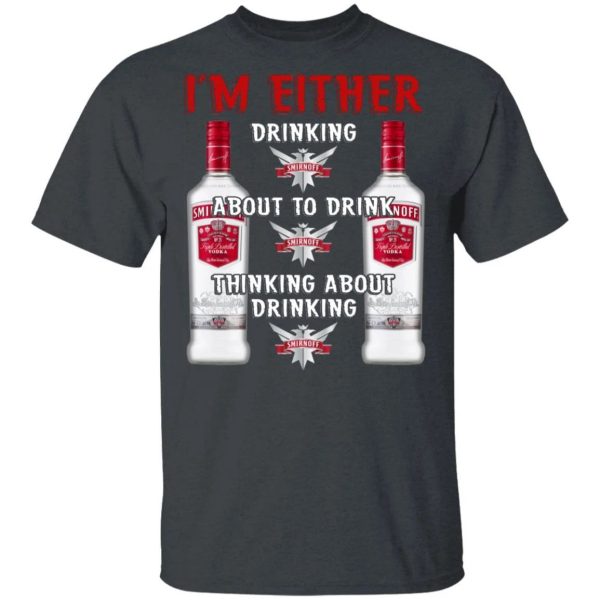 I’m Either Drinking Smirnoff T-shirt Vodka Addict Tee  All Day Tee