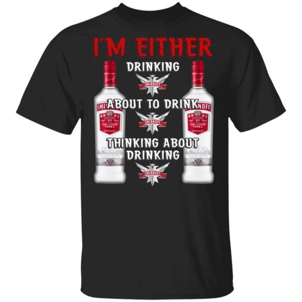 I’m Either Drinking Smirnoff T-shirt Vodka Addict Tee  All Day Tee