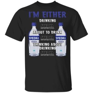 I'm Either Drinking Svedka T-shirt Vodka Addict Tee All Day Tee 2 Im Either Drinking Svedka T shirt Vodka Addict Tee All Day Tee 3