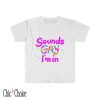 I’m Gay T Shirt Gift For Sounds Gay Im In Tee Shirt
