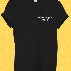 I’m Gay T Shirt Sounds Gay Im In LGBT Pride Walk T Shirt