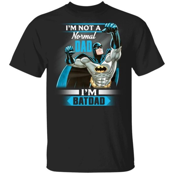 I’m Not A Normal Dad I’m A Batdad T-shirt Batman Dad Tee  All Day Tee