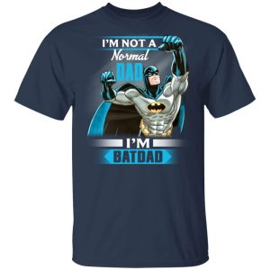 I’m Not A Normal Dad I’m A Batdad T-shirt Batman Dad Tee  All Day Tee
