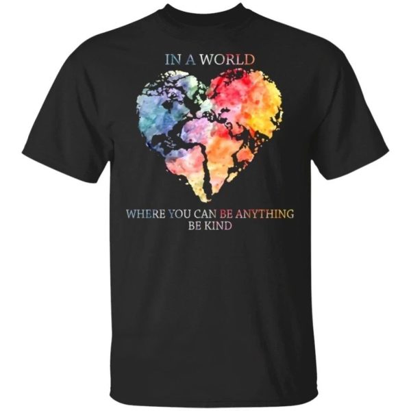 In A World Where You Can Be Anything Be Kind T-Shirt  All Day Tee