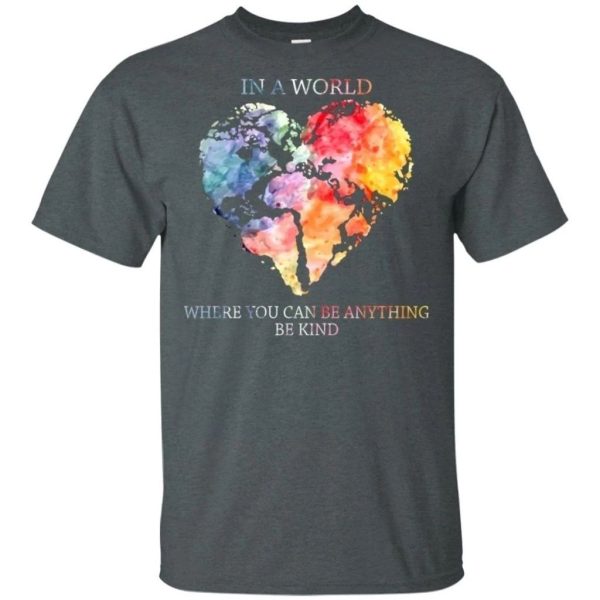 In A World Where You Can Be Anything Be Kind T-Shirt  All Day Tee