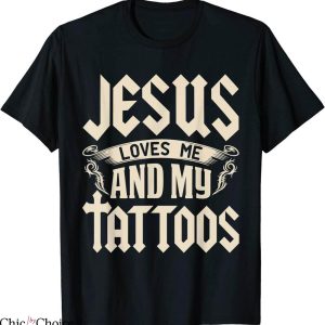 Jesus Loves Me T-Shirt And My Tattoos Inked Christian Quote