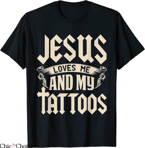 Jesus Loves Me T-Shirt And My Tattoos Inked Christian Quote