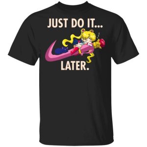 Just Do It Later T Shirt Sailor Moon Anime Tee All Day Tee 3