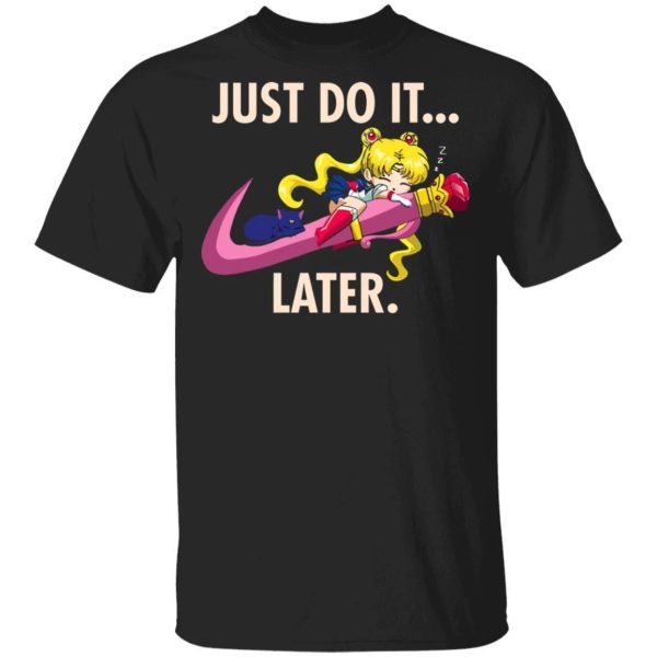 Just Do It Later T Shirt Sailor Moon Anime Tee  All Day Tee