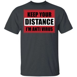 Keep Your Distance Im Anti Virus T shirt Awareness Tee All Day Tee 4