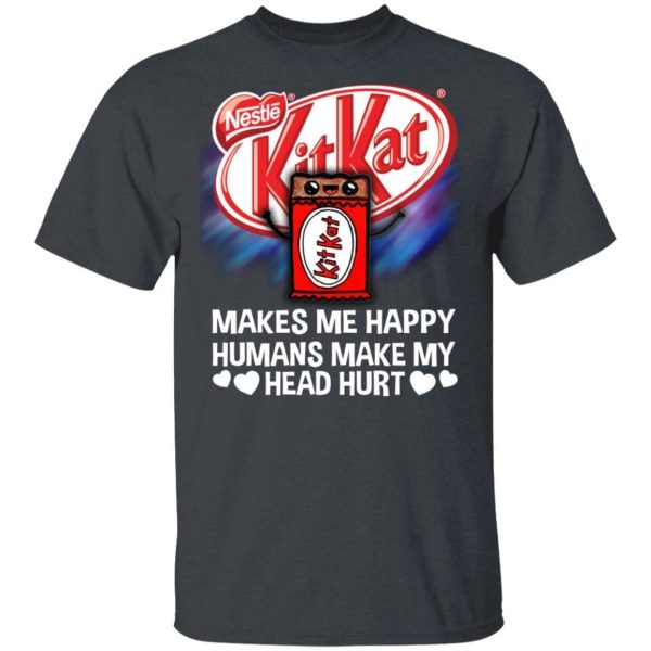 Kit Kat Makes Me Happy Humans Make My Head Hurt T-shirt  All Day Tee