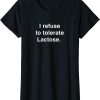 Lactose Tolerant T-Shirt I Refuse To