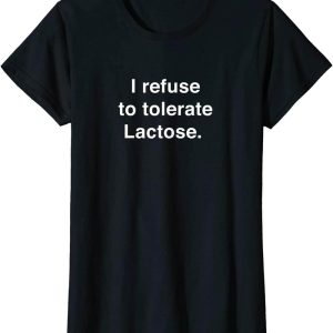 Lactose Tolerant T-Shirt I Refuse To