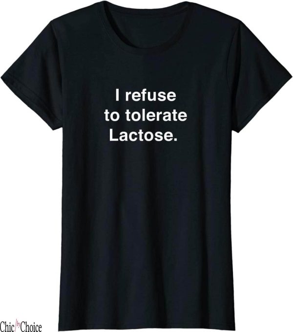 Lactose Tolerant T-Shirt I Refuse To