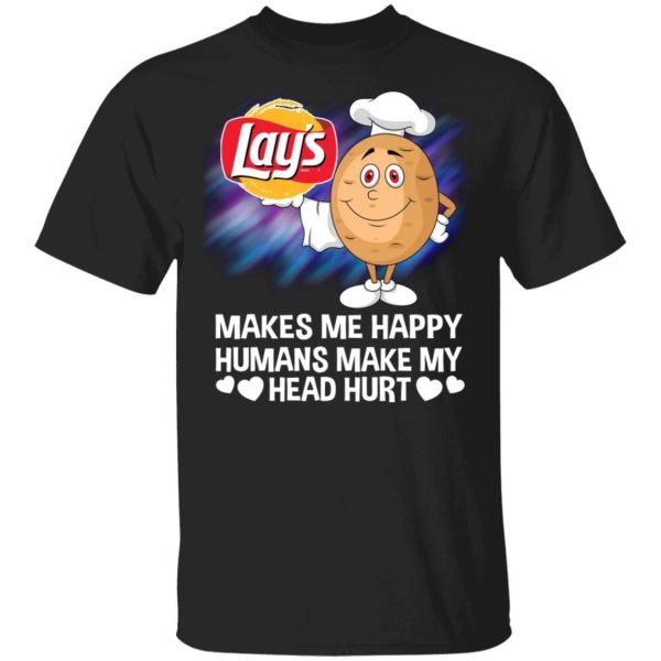 Lay’s Makes Me Happy Humans Make My Head Hurt T-shirt  All Day Tee