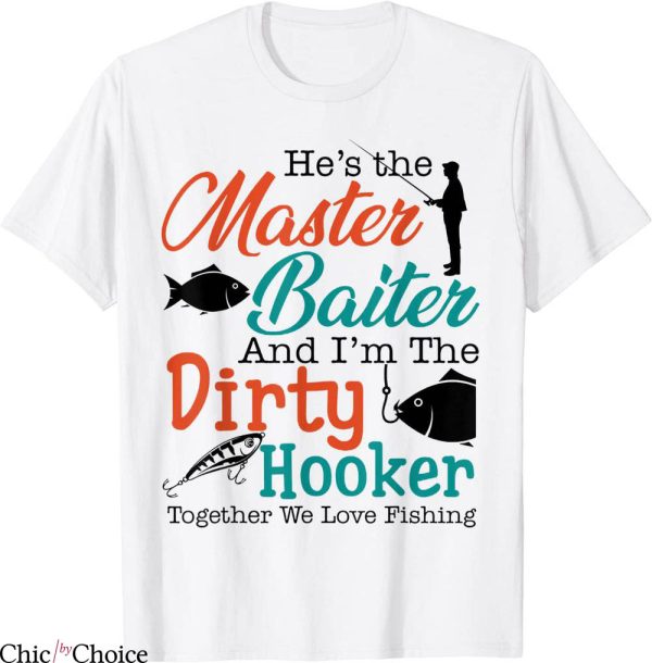 Master Baiter T-Shirt He’s The Master Baiter I’m The Dirty