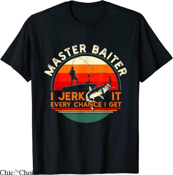 Master Baiter T-Shirt I’m Always Jerking My Rod For A Fish