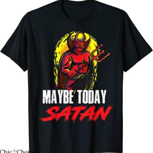 Maybe Today Satan T-Shirt
